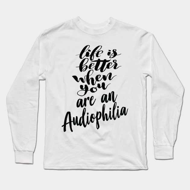 Life Is Better When You Are An Audiophilia Long Sleeve T-Shirt by ProjectX23